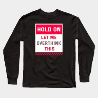 Hold on let me overthink this Long Sleeve T-Shirt